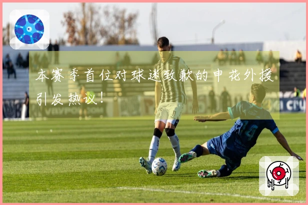 本赛季首位对球迷致歉的申花外援引发热议！